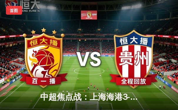 中超焦点战：上海海港3-1力克山东泰山，武磊梅开二度领跑射手榜