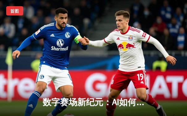 数字赛场新纪元：AI如何重塑体育报道与观赛体验