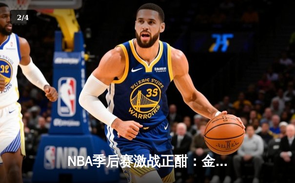 NBA季后赛激战正酣：金州勇士三分雨击溃湖人，库里狂砍40分率队扳平大比分 - 2