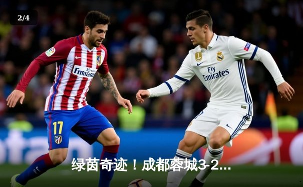 绿茵奇迹！成都蓉城3-2逆转山东泰山，韦世豪传射建功引爆凤凰山 - 2