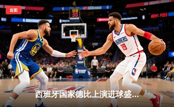 西班牙国家德比上演进球盛宴 皇马3-2绝杀巴萨登顶西甲